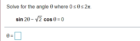 Solve for the angle 0 where 0<0< 2n.
sin 20 - v2 cos 0 = 0
0 =
