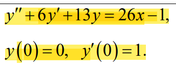 y"+6y' +13y= 26x – 1,
||
v(0)=0, y'(0)=1.
