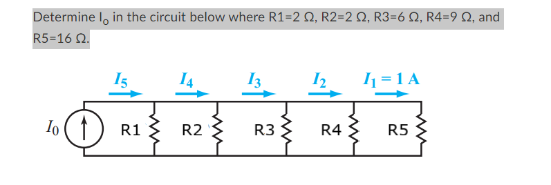 Determine I in the circuit below where R1-2 S2, R2=2 №, R3=6 №, R4=9 S2, and
R5=16 02.
To (↑
lo
15
I4
R1 R2
13
R3>
12
R4
I₁ = 1 A
R5