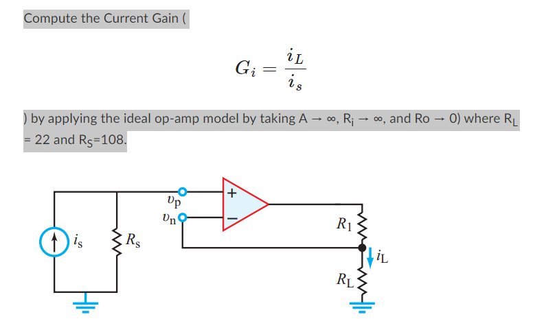 Compute the Current Gain (
1 is
www
Rs
) by applying the ideal op-amp model by taking A
=
= 22 and Rs=108.
Up
Un
Gi
/+
=
iL
is
"
R₁
RL:
wall.
∞, and Ro
fiL
- 0) where RL