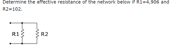 Determine the effective resistance of the network below if R1=4,906 and
R2=102.
R1
R2