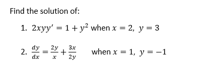 Find the solution of:
1. 2xyy' = 1+ y? when x = 2, y = 3
dy
2.
dx
2y
3x
+
2y
when x = 1, y = -1
||
