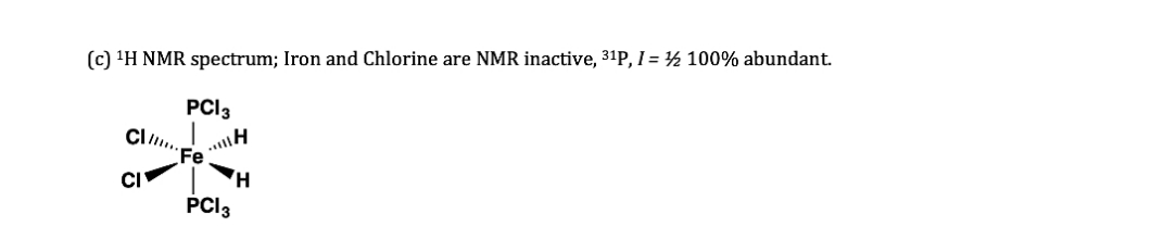 (c) 'H NMR spectrum; Iron and Chlorine are NMR inactive, 31P, I = ½ 100% abundant.
PCI3
Cll.
PCI3
