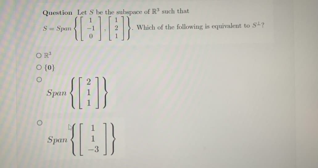 Question Let S be the subspace of R such that
S = Span
Which of the following is equivalent to S-?
0.
OR3
O {}
{{}
{:}
Span
Span
