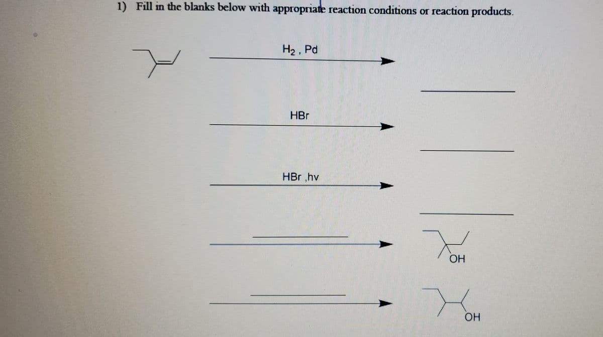 1) Fill in the blanks below with appropriate reaction conditions or reaction products.
H2, Pd
HBr
HBr ,hv
OH
OH
