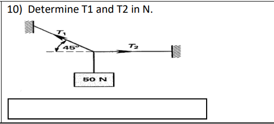10) Determine T1 and T2 in N.
45
Tz
50 N

