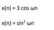 x(n) = 3 cos wn
x(n) = sin² wn