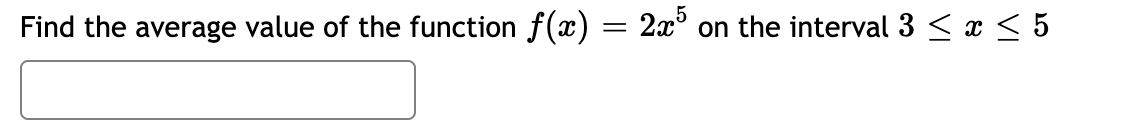Find the average value of the function f(x) = 2x
on the interval 3 < x < 5
