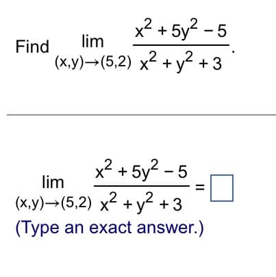 Find
x² + 5y²-5
lim
2
(x,y) →(5,2) x² + y² +3
x² + 5y²-5
X
2
lim
(x,y) →(5,2) x² + y² +3
(Type an exact answer.)