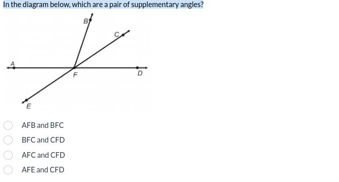 In the diagram below, which are a pair of supplementary angles?
E
AFB and BFC
BFC and CFD
AFC and CFD
AFE and CFD
طار
B)