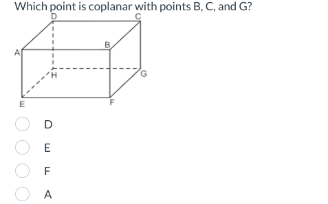 Which point is coplanar with points B, C, and G?
D
A
E
O D
OE
OF
O A
B
G