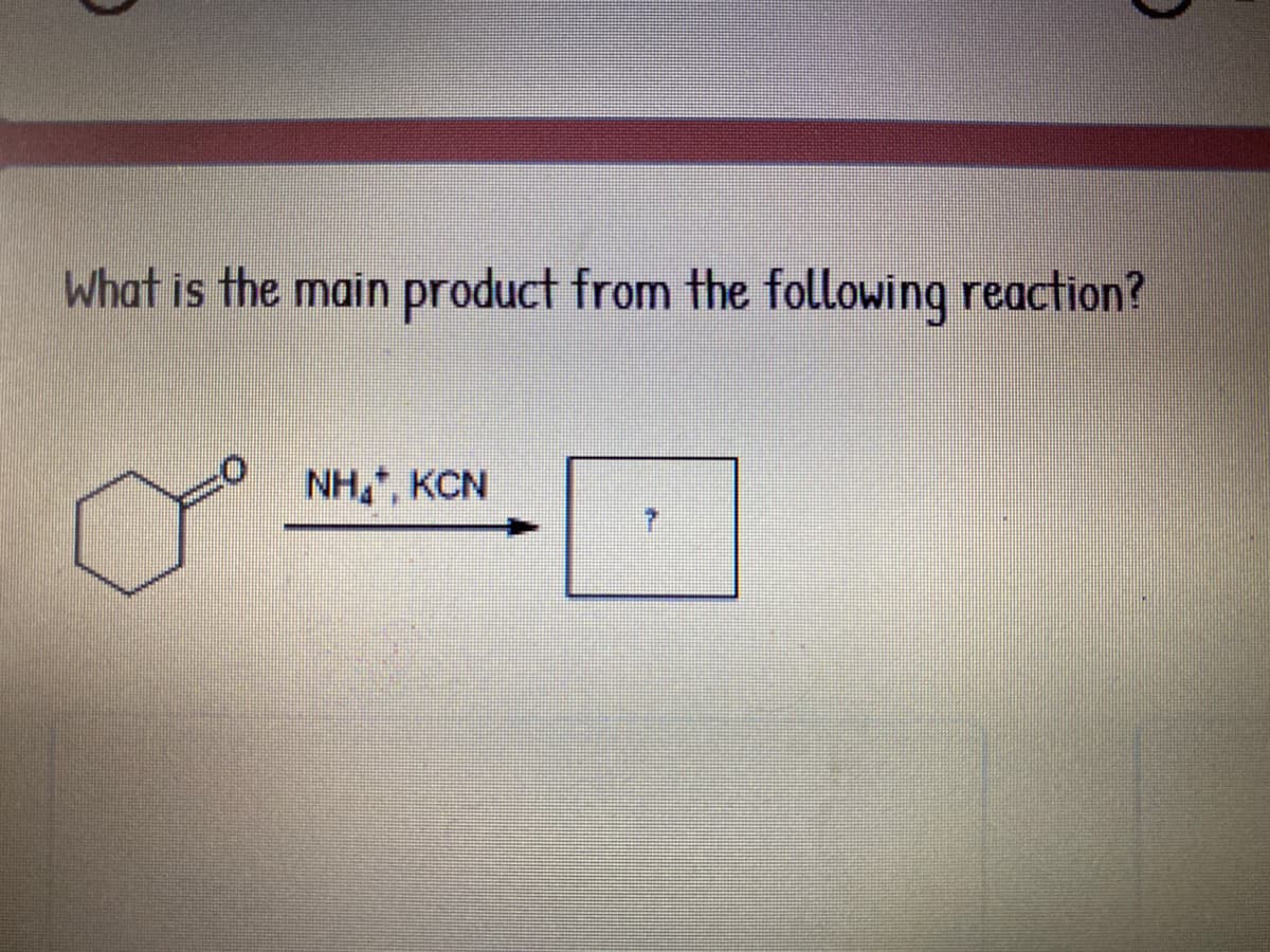 What is the main product from the following reaction?
NH,, KCN
