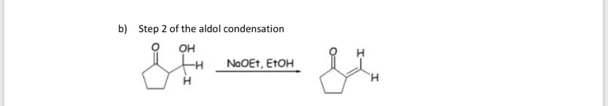 b) Step 2 of the aldol condensation
OH
H-
NaOEt, ETOH
H.
