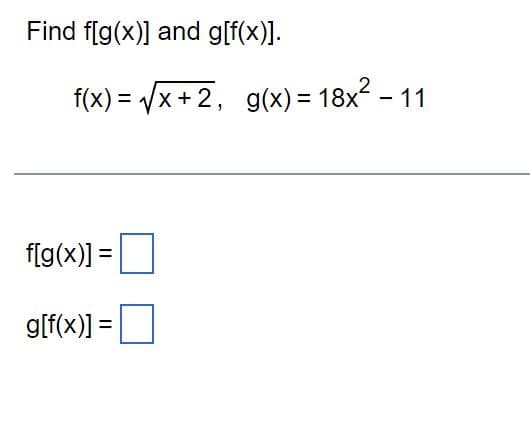 Find f[g(x)] and g[f(x)].
f(x)=√√√x+2, g(x) = 18x² - 11
f[g(x)] =
g[f(x)] =