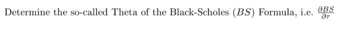 Determine the so-called Theta of the Black-Scholes (BS) Formula, i.e. BS
ƏBS
дт
