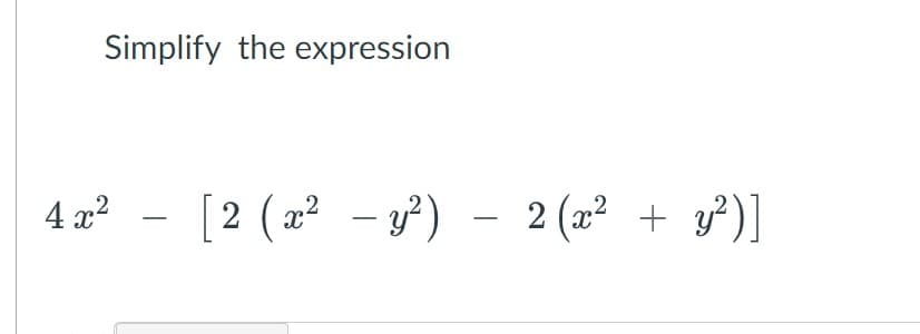 Simplify the expression
4 x² - [2 (2² - y°) - 2(a² + ³)]
