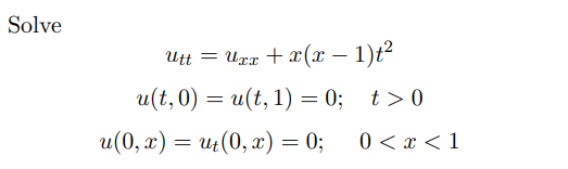 Solve
Utt = Uxx + x(x − 1)t²
u(t,0)= u(t, 1) = 0;
u(0, x) = ut(0, x) = 0;
t> 0
0 < x < 1