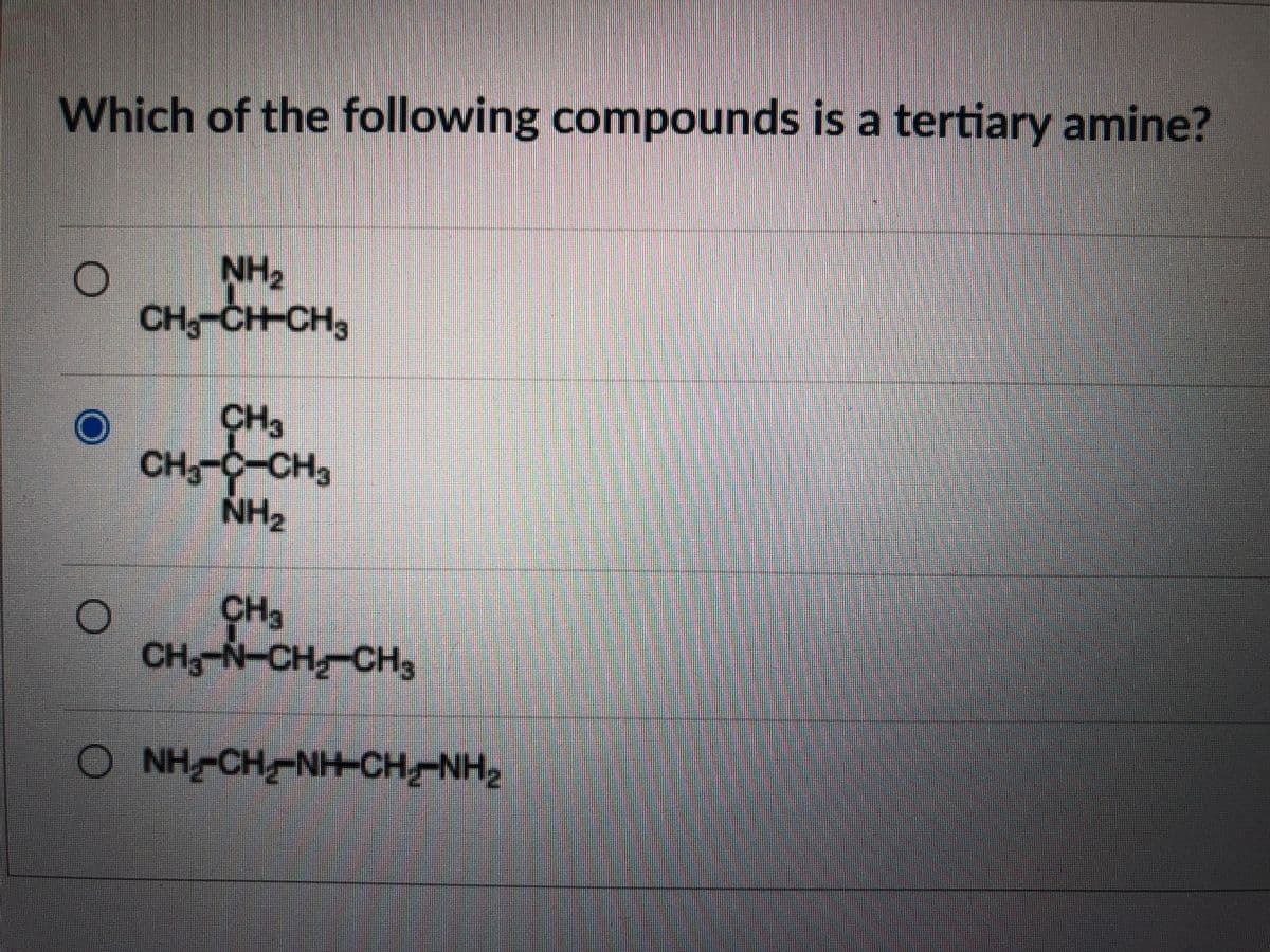 Which of the following compounds is a tertiary amine?
NH2
CH-CH-CH
CH3
CH-C-CH3
NH2
CH3
CH-N-CH CH,
O NH CH-NH-CH NH2
