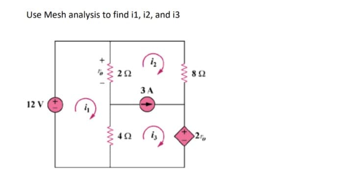 Use Mesh analysis to find i1, i2, and i3
22
82
ЗА
12 V
4Ω
i,
ww
ww
ww
