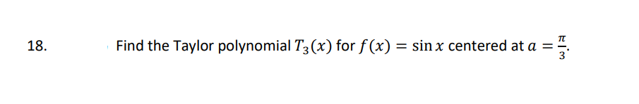 18.
Find the Taylor polynomial T3 (x) for f(x) = sin x centered at a
