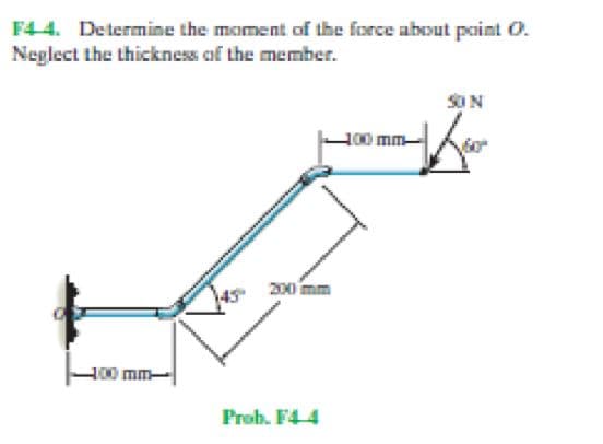 F44. Determine the moment of the force about paint O.
Neglect the thickness of the member.
SON
mm
200 mm
100 mm-
Prob. F44
