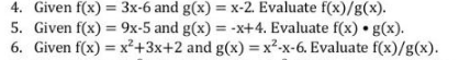 4. Given f(x) = 3x-6 and g(x) = x-2. Evaluate f(x)/g(x).
5. Given f(x) = 9x-5 and g(x) = -x+4. Evaluate f(x) g(x).
6. Given f(x) = x²+3x+2 and g(x)=x²-x-6. Evaluate f(x)/g(x).