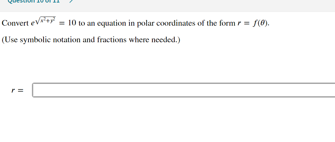 Convert eVx²+y²
= 10 to an equation in polar coordinates of the form r =
f(0).
(Use symbolic notation and fractions where needed.)
r =
