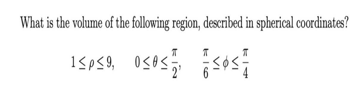 What is the volume of the following region, described in spherical coordinates?

