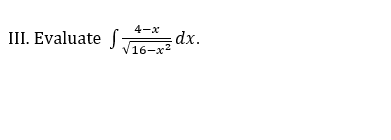 4-x
III. Evaluate
dx.
V16-x²
