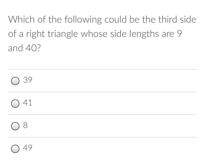 Which of the following could be the third side
of a right triangle whose side lengths are 9
and 40?
39
O 41
8
49
