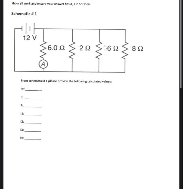 Show all work and ensure your answer has A, I, P or Ohms
Schematic #1
12 V
Ε
From schematic ## 1 please provide the following calculated values:
Rt:
Μ
Pt:
11:
12:
13:
6.0 Ω
14:
2Ω · 6ΩΣ8Ω