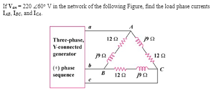 If Van = 220 260° V in the network of the following Figure, find the load phase currents
LAB, IBC, and ICA-
Three-phase,
Y-connected
generator
(+) phase
sequence
b
c
1292
1922
B
vill
www
1292
199
m
jQ
1292
C