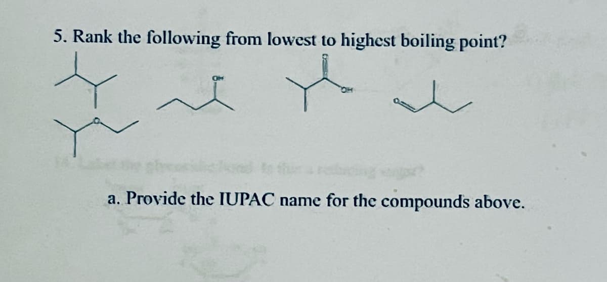 5. Rank the following from lowest to highest boiling point?
a. Provide the IUPAC name for the compounds above.