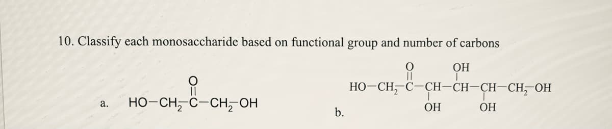 10. Classify each monosaccharide based on functional group and number of carbons
OH
HO–CH,C-CH-CH-CH-CH, OH
a.
HO-CH2C-CH2OH
b.
OH
OH