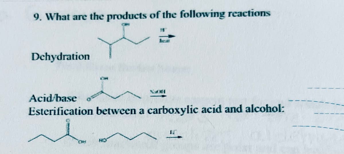 9. What are the products of the following reactions
Dehydration
Marat
Acid/base
Esterification between a carboxylic acid and alcohol: