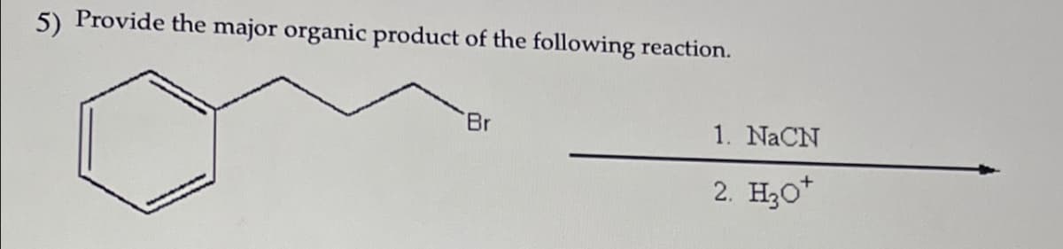 5) Provide the major organic product of the following reaction.
Br
1. NaCH
2. H₂O+