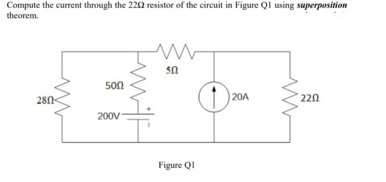 Compute the current through the 222 resistor of the circuit in Figure Ql using superposition
theorem.
50
500
280
20A
220
200V
Figure Q1
