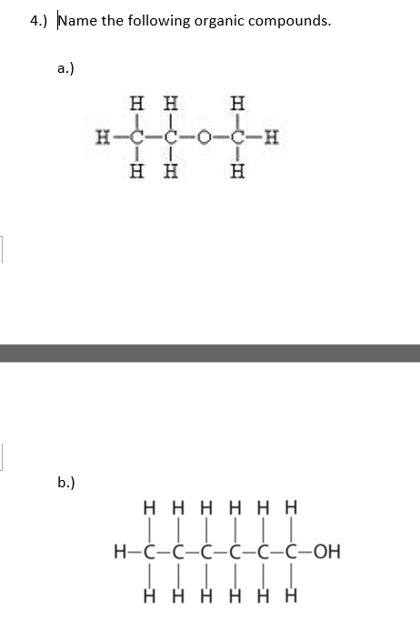 4.) Name the following organic compounds.
а.)
H H
H
H-C-C-0-C-H
нн
H
b.)
нннннн
IIII
Н-С-С-С-С-С-С-ОН
H H H H H H
