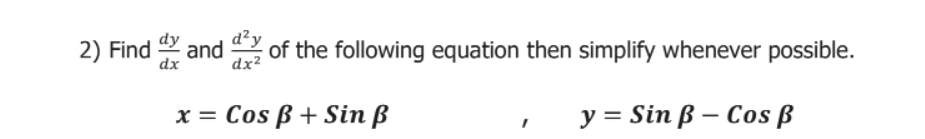 2) Find and
d²y
of the following equation then simplify whenever possible.
dx
dx²
x = Cos B + Sin B
у 3DSin B — Cos B
