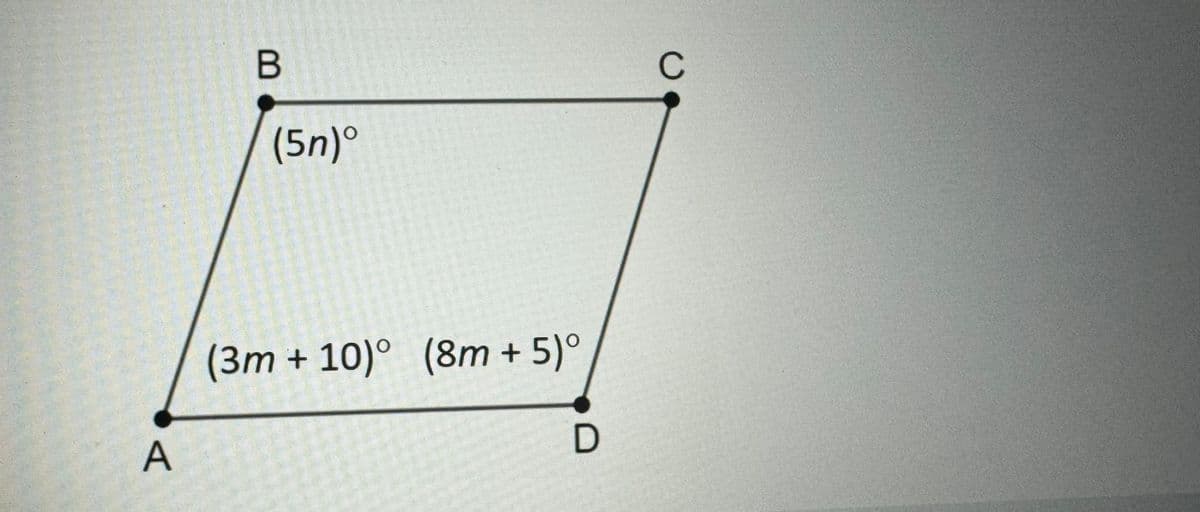 A
B
(5n)
(3m +10)° (8m + 5)°
D
C