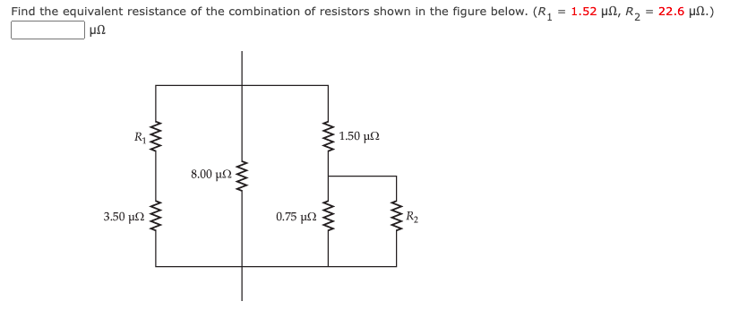 - 1.52 μΩ , R,-22.6 μΩ.)
Find the equivalent resistance of the combination of resistors shown in the figure below. (R,
1.50 µN
R1
8.00 μ .
R2
0.75 μ
3.50 µ2
ww
ww
ww
ww
