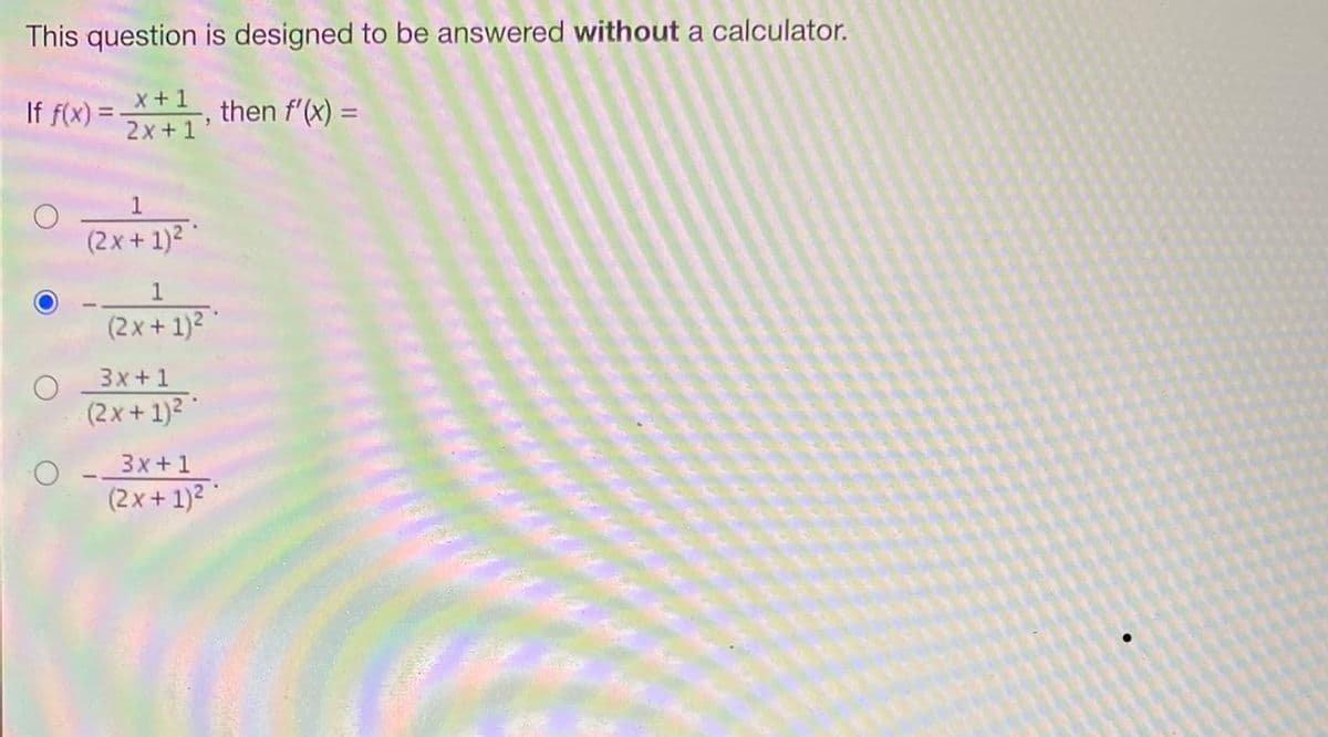 This question is designed to be answered without a calculator.
If f(x) = 2*x+1, then f'(x) =
1
(2x + 1)²
1
(2x + 1)²
3x + 1
(2x + 1)²
3x+1
(2x + 1)²