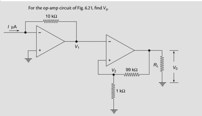 I μA
For the op-amp circuit of Fig. 6.21, find Vo
10 ΚΩ
wwwwww
*
V₁
V₂
wwwwww
99 ΚΩ
wwww
1 ΚΩ
=
RL
wwwww
T
Vo