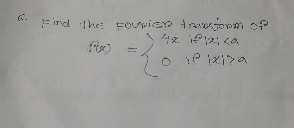 6.
Find the Fourier transform of
4x if 121 <a
f(x)
{
O if 1x129