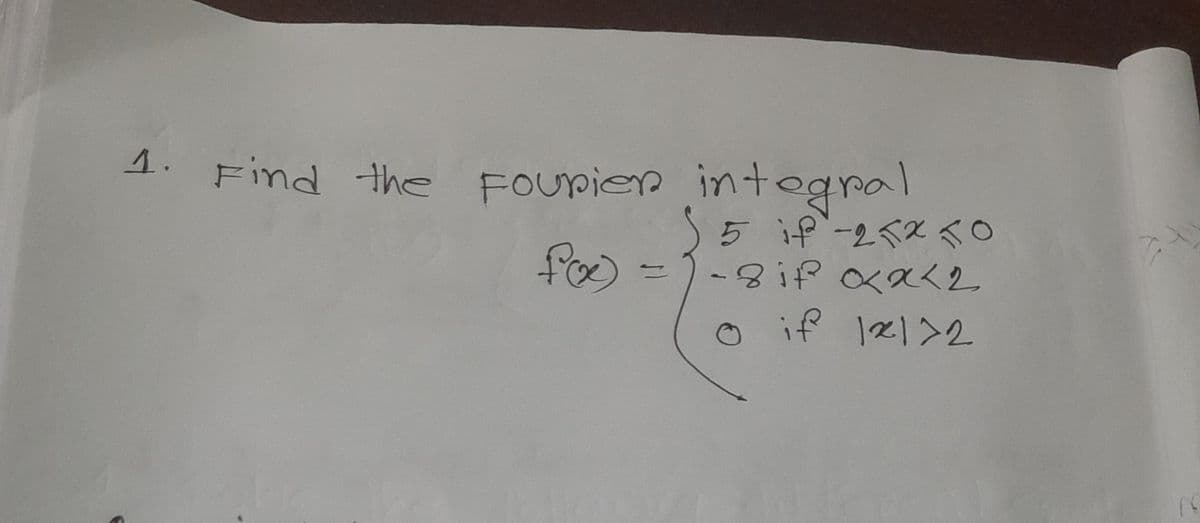 1. Find the Fourier integral
f(xx)
=
5 if -25X TO
-8 if α<x<2
if 1x1>2
10