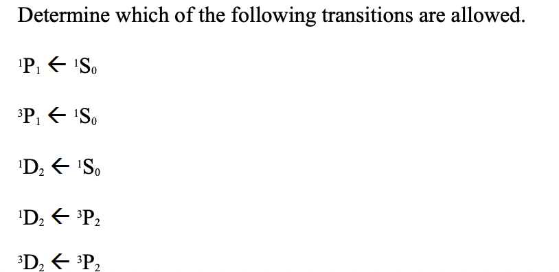 Determine which of the following transitions are allowed.
'P, E 'So
P, < 'S,
'D2 E 'S,
'D2 E 'P2
D2 E P2
