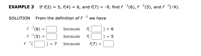 EXAMPLE 3
If f(2) = 5, f(4) = 6, and f(7)
= -9, find f (6), f '(5), and f (-9).
SOLUTION
From the definition of f -
we have
f (6)
because
= 6
-1
(5)
because
= 5
= 7
because
f(7) =
