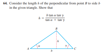 64. Consider the length h of the perpendicular from point B to side b
in the given triangle. Show that
b tan a tan y
h
tan a + tan y
B
A
