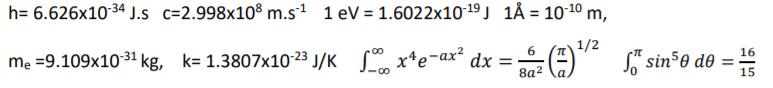 h= 6.626x1034 J.s c=2.998x10% m.s1 1 eV = 1.6022x10-19 J 1Å = 10-10 m,
%3D
x*e-ax² dx = O" sin e de =
1/2
S" sin50
6
16
mẹ =9.109x10-31 kg, k= 1.3807x10-23 J/K
8a2
15
