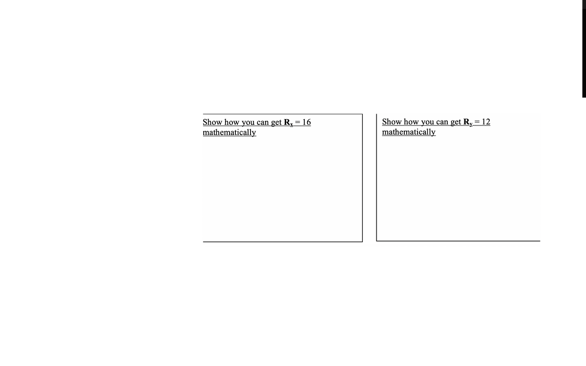 Show how you can get Rx = 16
mathematically
Show how you can get Ry= 12
mathematically
